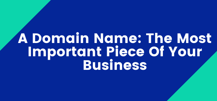 A Domain Name: The Most Important Piece Of Your Business